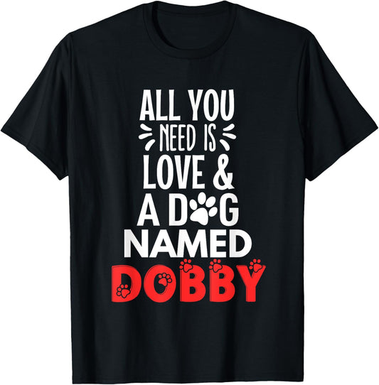 Dog Name Dobby Design - All You Need is Love! T-Shirt