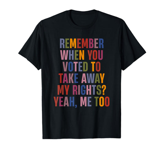 Remember When You Voted To Take Away My Rights Me Too Retro T-Shirt