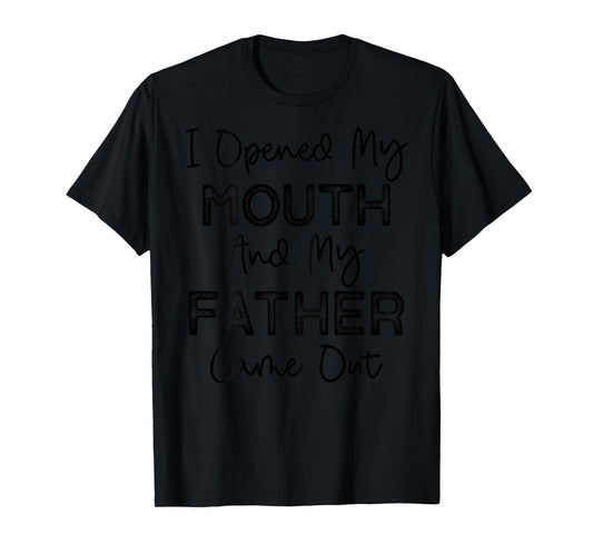 I Opened My Mouth and My Father Came Out Funny Humor Vintage T-Shirt
