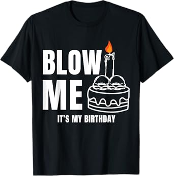 Blow Me It's My Birthday Funny Adult Joke Dirty Humor Mens T-Shirt