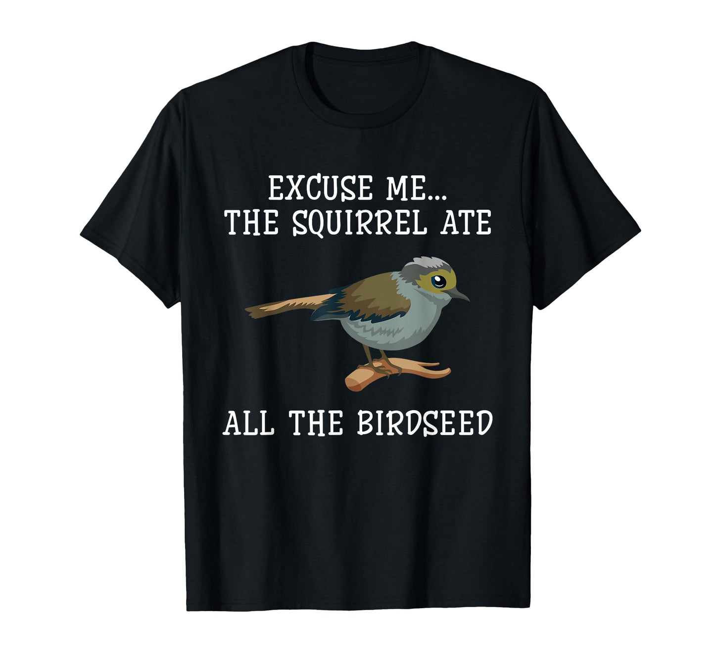 Excuse Me The Squirrels Ate All Our Bird Seed Birding Lovers T-Shirt