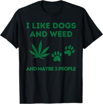 I Like Dogs And Weed And Maybe 3 People T-Shirt