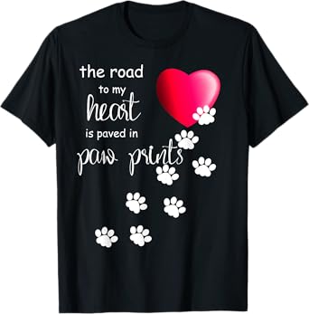 The Road to my Heart is Paved with Paw Prints. Dog shirt T-Shirt
