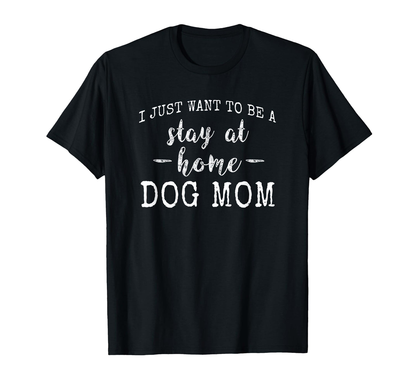 I just want to be a stay at home Dog Mom Funny Gift for her T-Shirt for Men Women