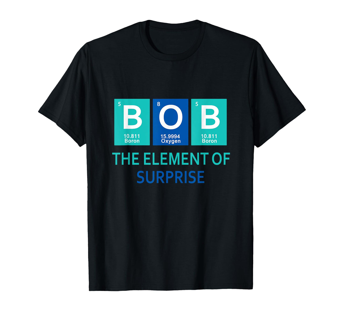 I'm Bob The element of surprise Periodic table gift funny T-Shirt
