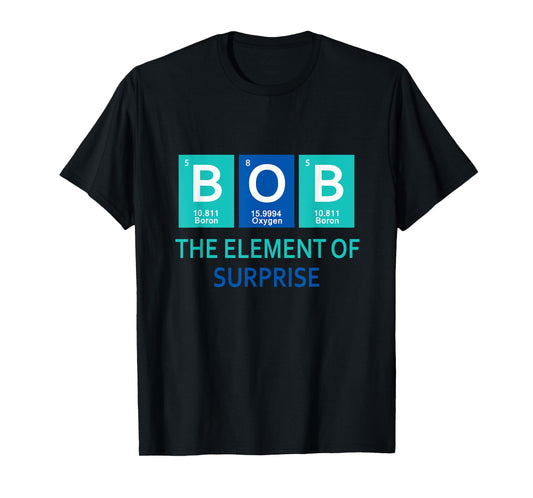 I'm Bob The element of surprise Periodic table gift funny T-Shirt
