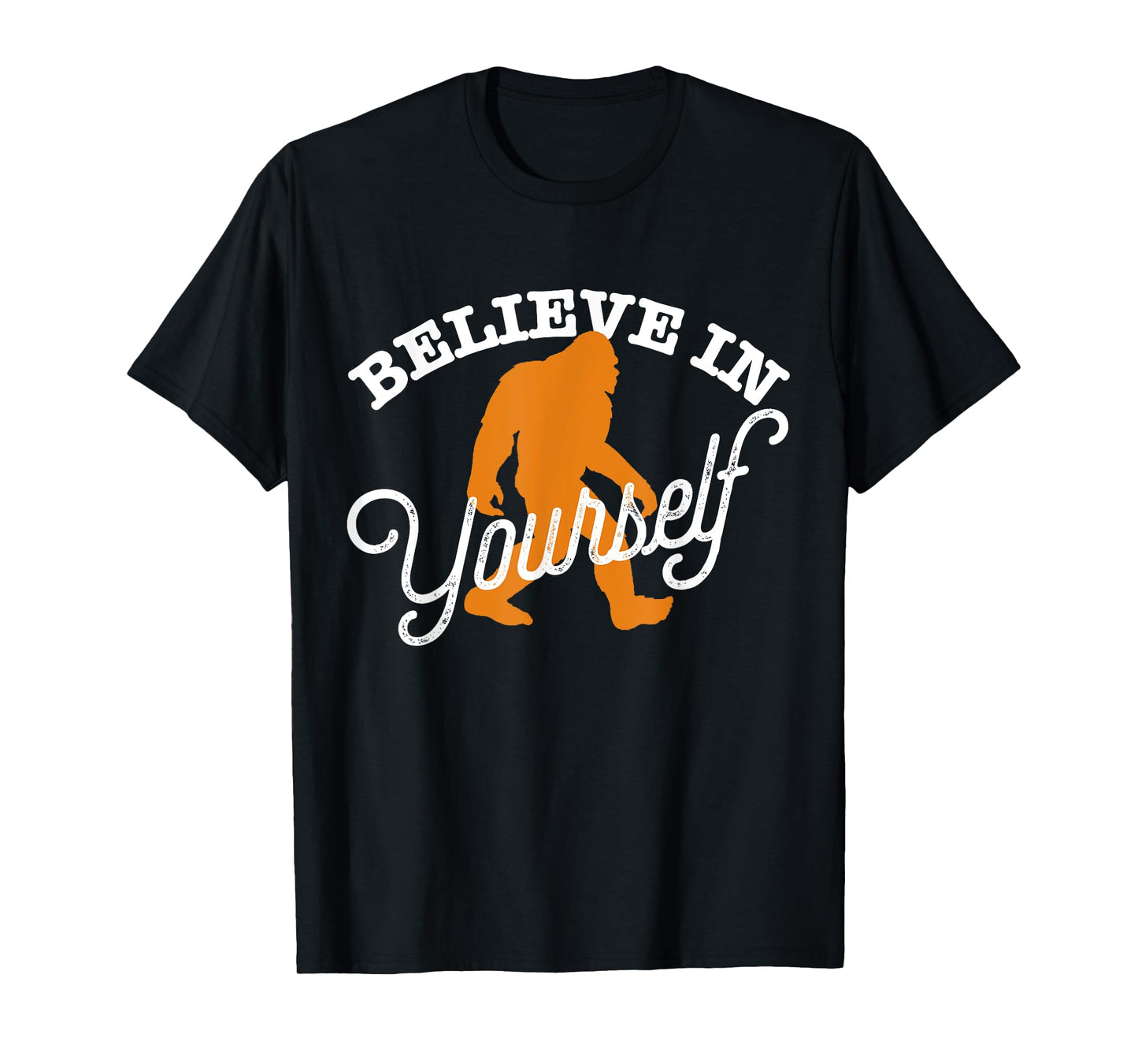Believe In Yourself BIGFOOT SASQUATCH BELIEVE T-Shirt