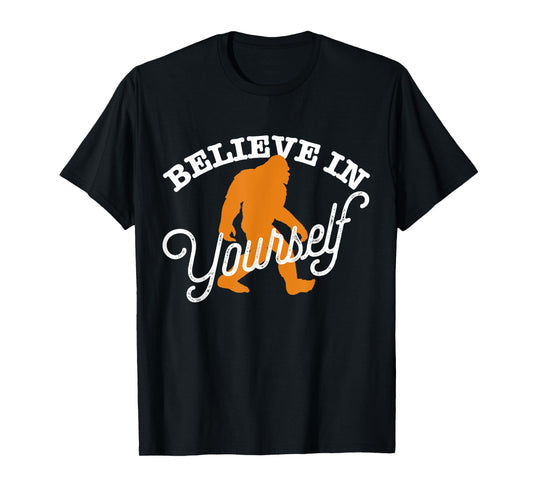 Believe In Yourself BIGFOOT SASQUATCH BELIEVE T-Shirt