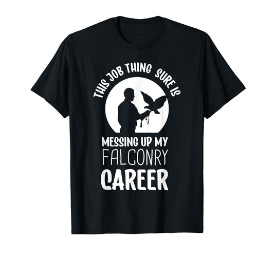 This job thing sure is messing up falconry - Falconry T-Shirt
