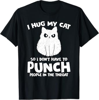 I Hug My Cat So I Don't Punch People In The Throat T-Shirt for Men Women