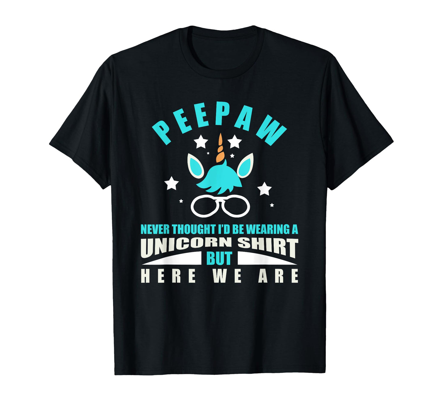 Peepaw: Funny Unicorn - Never Thought I'd Be Wearing T-Shirt