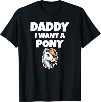 Daddy I Want A Pony. Fun Spoilt Brat. Horse T-Shirt