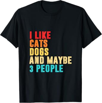 I Like Cats Dogs and Maybe 3 People T-Shirt