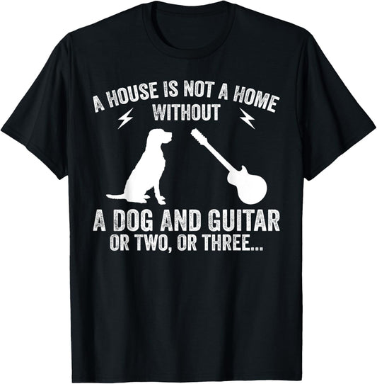 A House Is Not A Home Without A Dog And Guitar Or Two T-Shirt