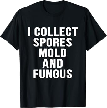I Collect Spores Mold And Fungus Funny Movie Mycology Shirt T-Shirt