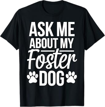 Ask Me About My Foster Dog T-Shirt
