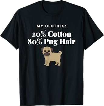 My Clothes 20% Cotton 80% Pug Hair Funny Dog for pet lover T-Shirt