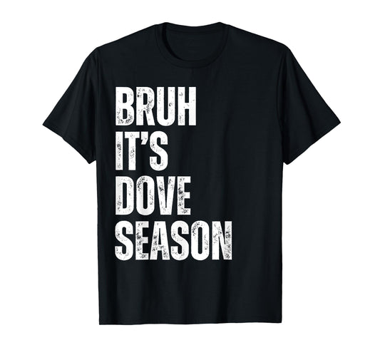 Bruh It's Dove Season Funny Dove Hunter Dove Hunting Season T-Shirt