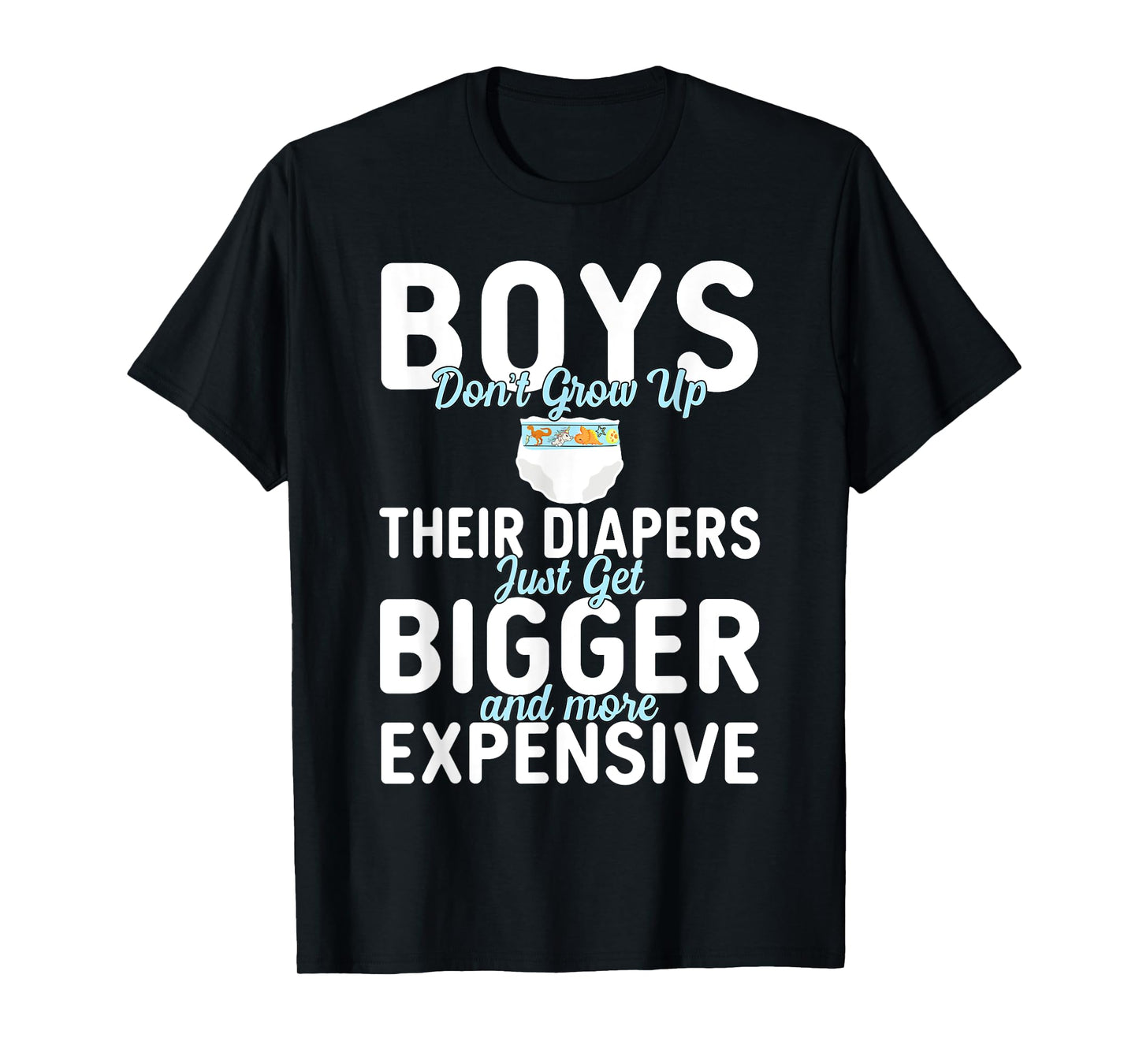 Boys Don't Grow Up Their Diapers just Get Bigger Expensive T-Shirt