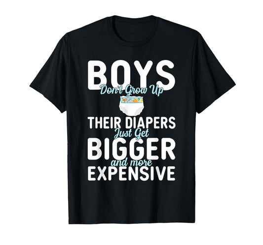 Boys Don't Grow Up Their Diapers just Get Bigger Expensive T-Shirt