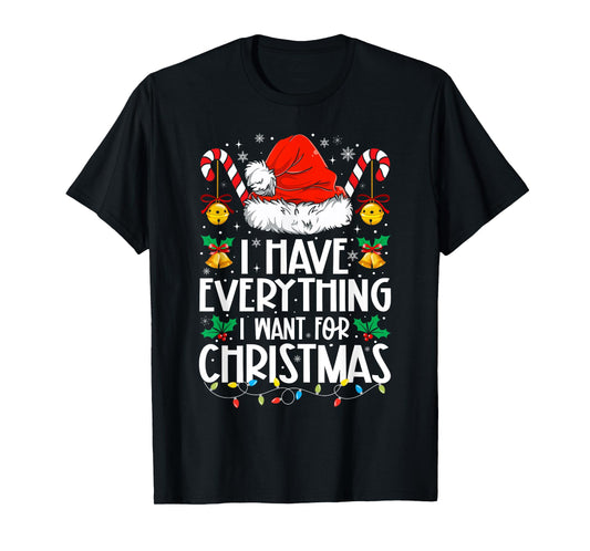 I Have Everything I Want For Christmas Its Me I'm Everything T-Shirt