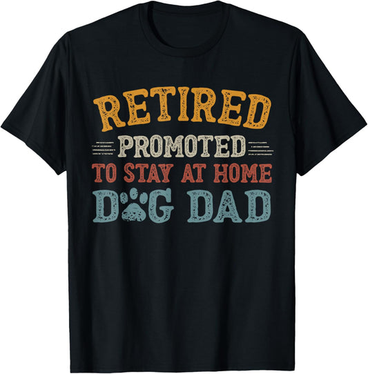 Retired Promoted To Stay At Home Dog Dad Funny Father's Day T-Shirt