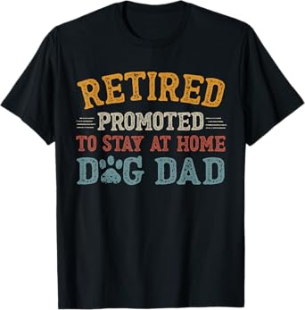 Retired Promoted To Stay At Home Dog Dad Funny Father's Day T-Shirt