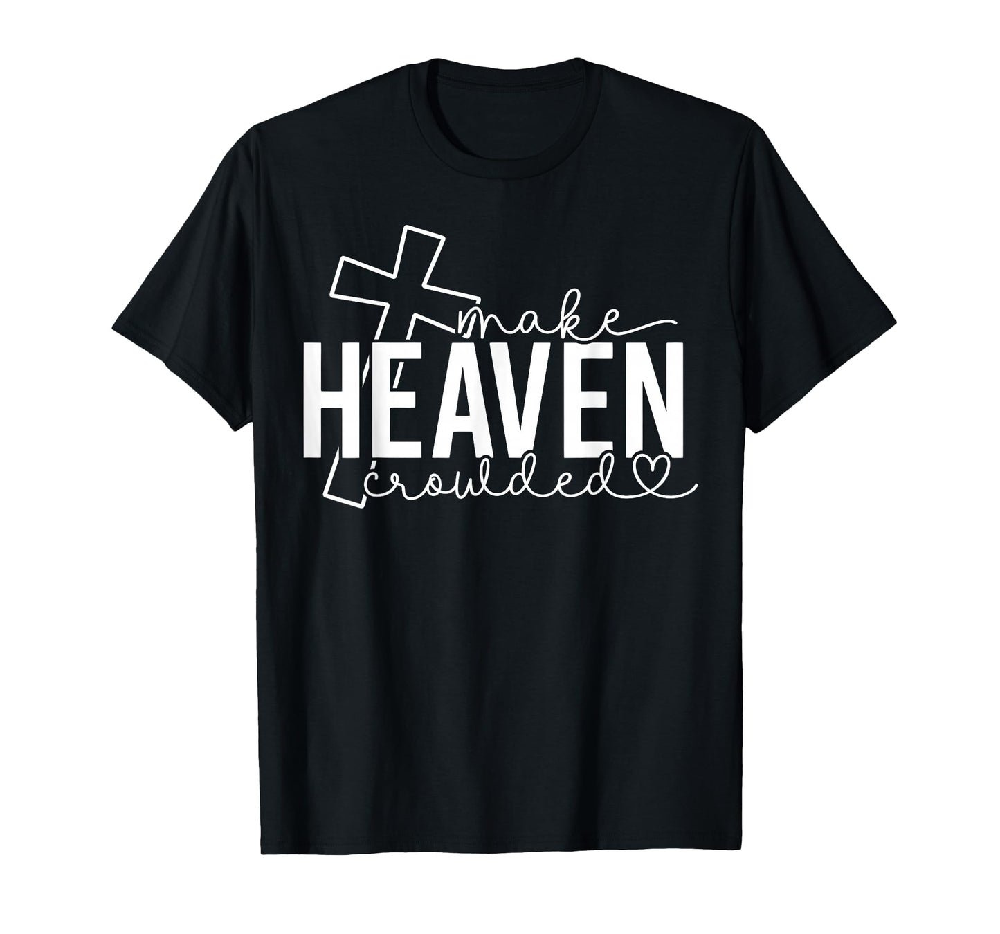 Make Heaven Crowded Cross Christian Faith Bible Women Men T-Shirt
