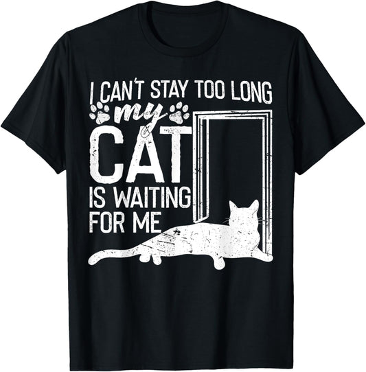 I Can't Stay Too Long. My Cat is Waiting For Me Cat Lover T-Shirt