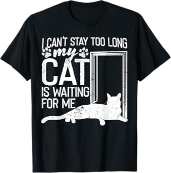 I Can't Stay Too Long. My Cat is Waiting For Me Cat Lover T-Shirt for Men Women Kids