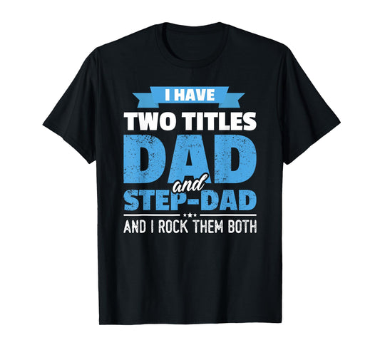 I Have Two Titles Dad And Step-Dad Gift Funny Father's Day T-Shirt