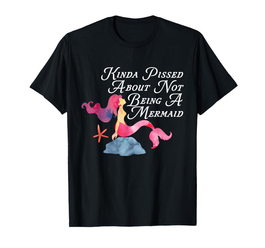 Kinda Pissed About Not Being A Mermaid Funny Magical T-Shirt T-Shirt