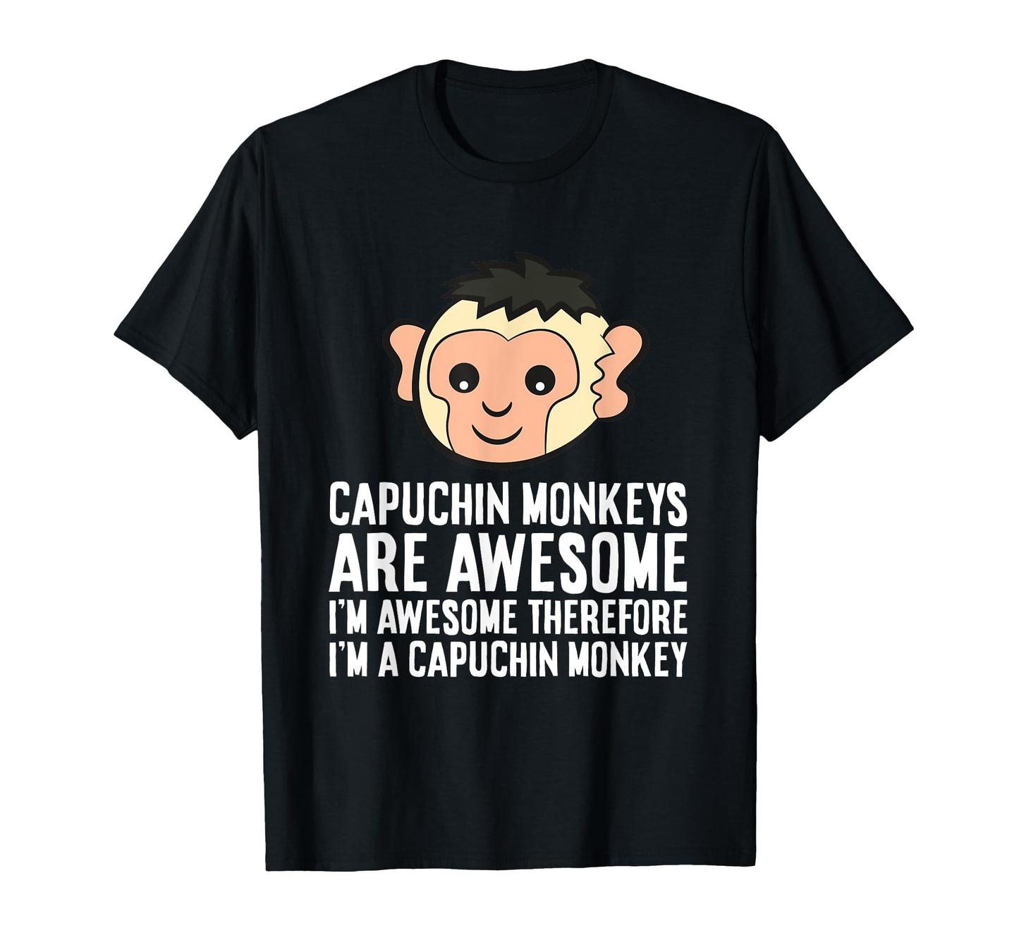 Capuchin Monkeys Are Awesome Therefore I'm A Capuchin Monkey T-Shirt