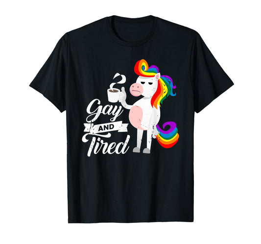 Gay And Tired TShirt for a Homosexual Unicorn Fan T-Shirt