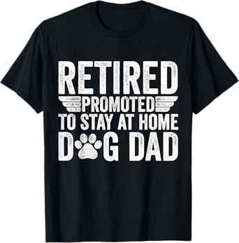 Retired Promoted To Stay At Home Dog Dad Funny Retirement T-Shirt
