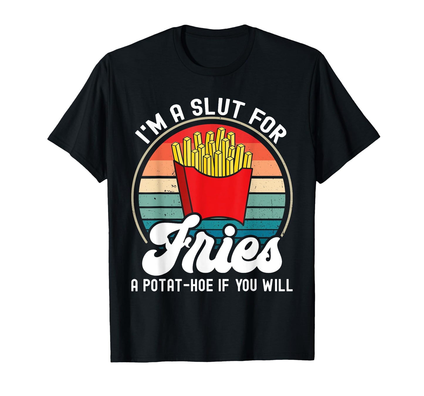 I'm A Slut For Fries A Potat-hoe If You Will Retro Funny T-Shirt