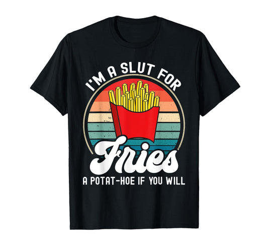 I'm A Slut For Fries A Potat-hoe If You Will Retro Funny T-Shirt