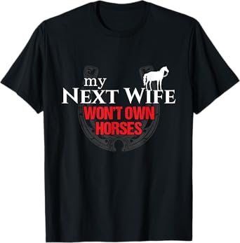 My Next Wife Won't Own Horses Funny Gift T-Shirt