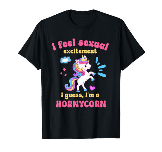 I Feel Sexual Excitement Adult Humor Hornycorn Unicorn Funny T-Shirt
