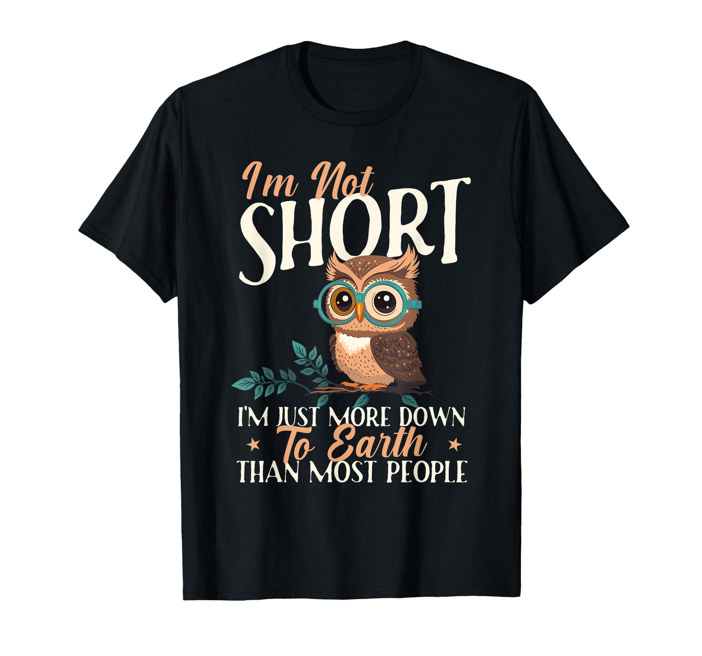 I'm Not Short I'm Just More Down To Earth - Owl Birds Lover T-Shirt