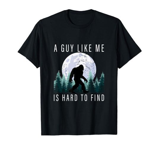 Humor Bigfoot A Guy Like Me Is Hard To Forest Find Sasquatch T-Shirt