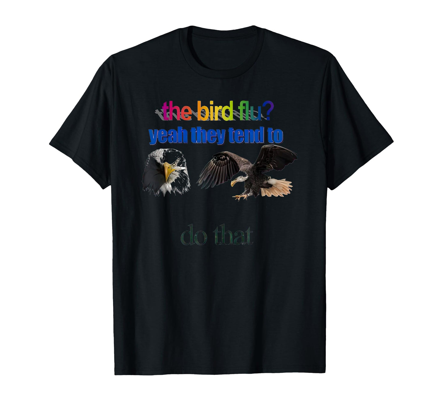 The Bird Flu yeah They Tend To Do that T-Shirt