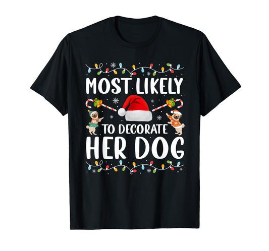 Most Likely To Decorate Her Dog Christmas Pajamas Women Girl T-Shirt