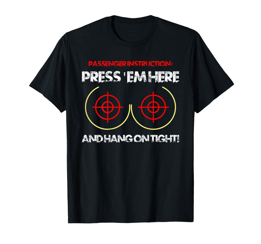 Passenger Instruction Press 'Em Here and Hang On Tight Funny T-Shirt
