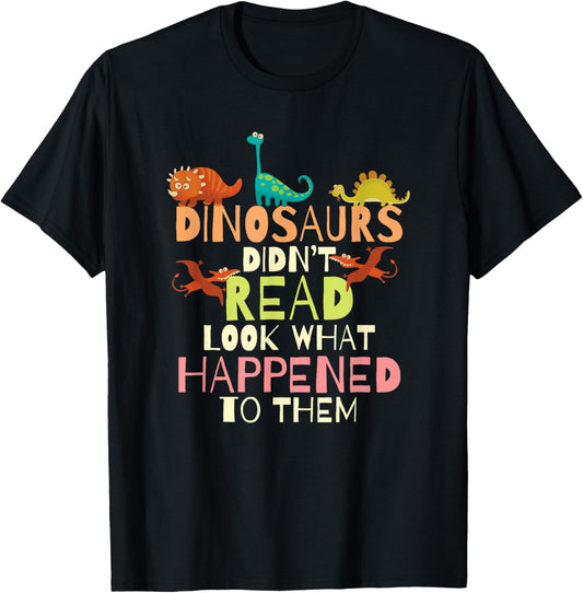 Dinosaurs Didnt Read Look What Happened To Them Teacher T-Shirt for Men Women Girls Kids