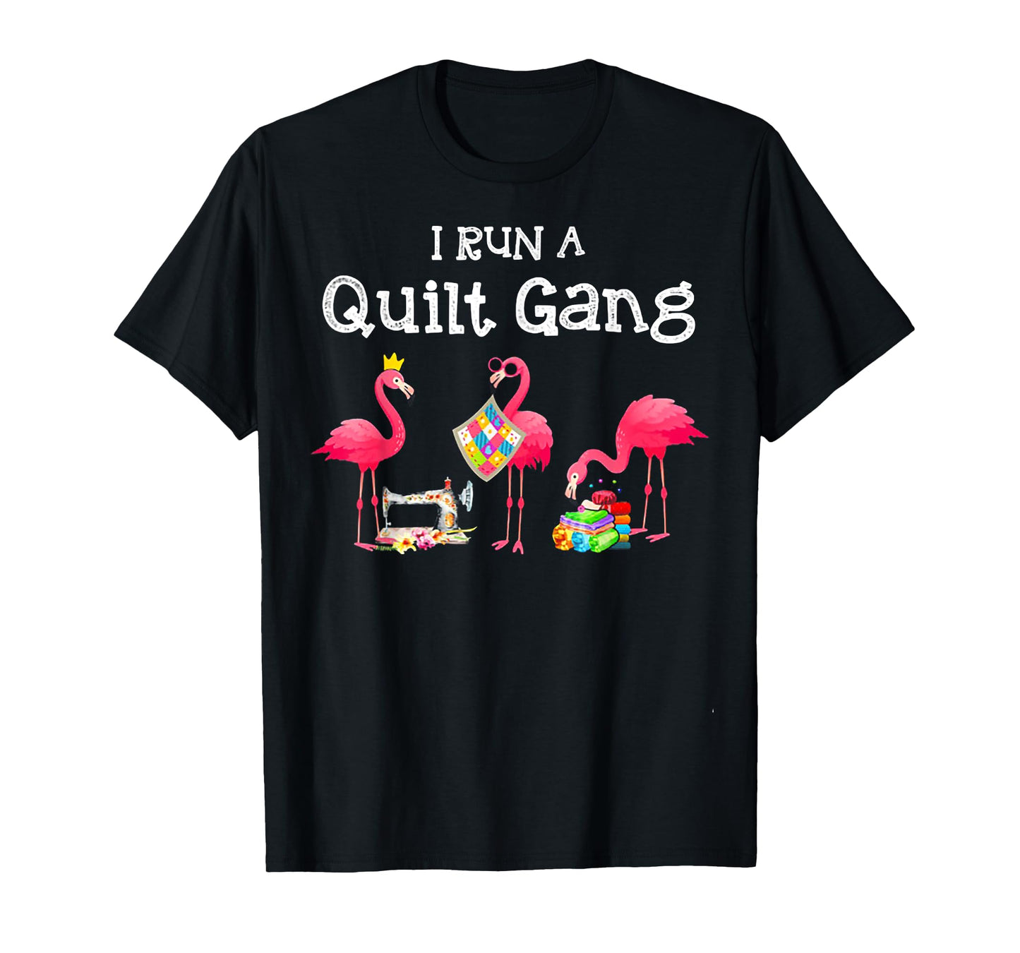 Flamingo I Run a Quilt Gang T-Shirt