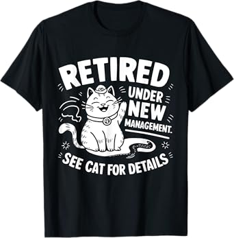 Retired Under New Management - Funny Cat Retirement Party T-Shirt