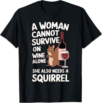Woman Cannot Survive Wine Alone She Needs Squirrel T-Shirt