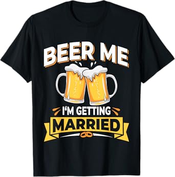 Beer Me I'm Getting Married - Men Funny Groom Bachelor Party T-Shirt