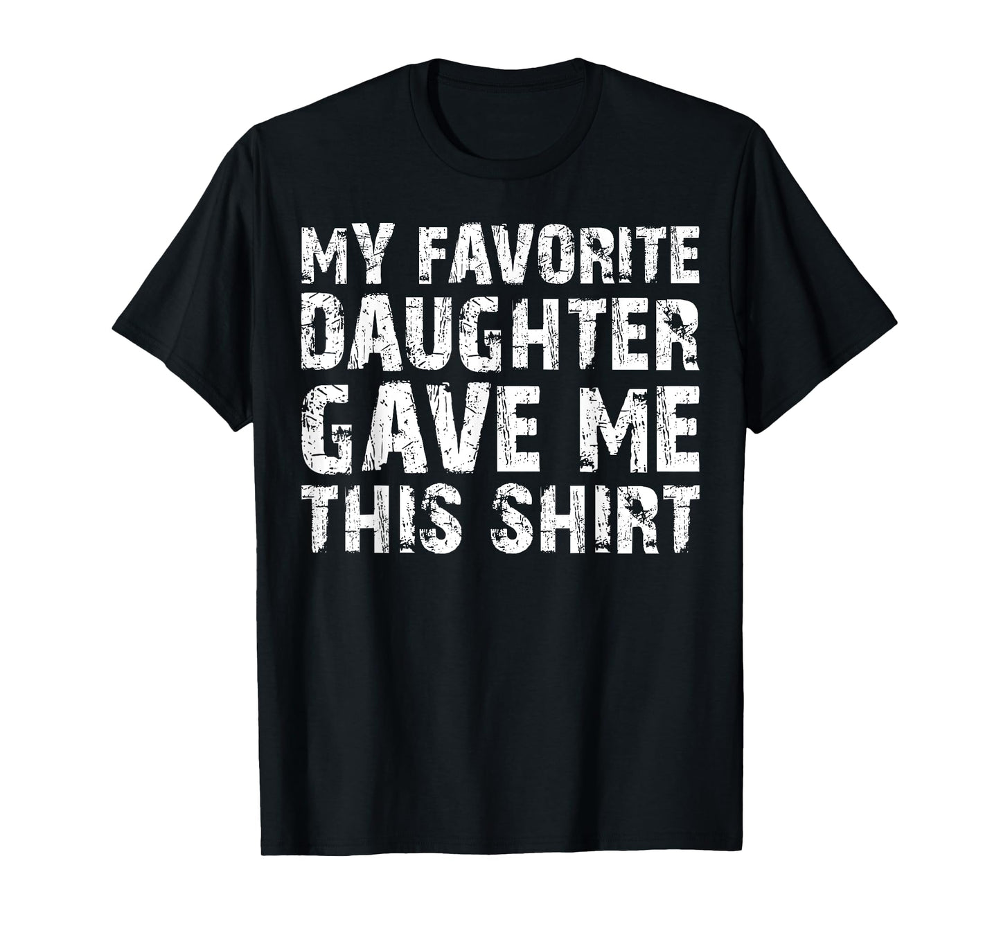 My Favorite Daughter Gave Me This Shirt T-Shirt T-Shirt